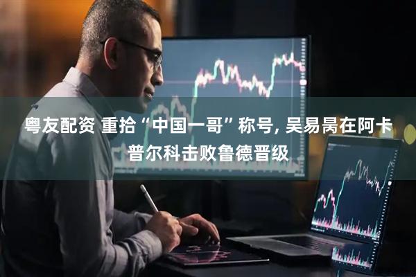 粤友配资 重拾“中国一哥”称号, 吴易昺在阿卡普尔科击败鲁德晋级